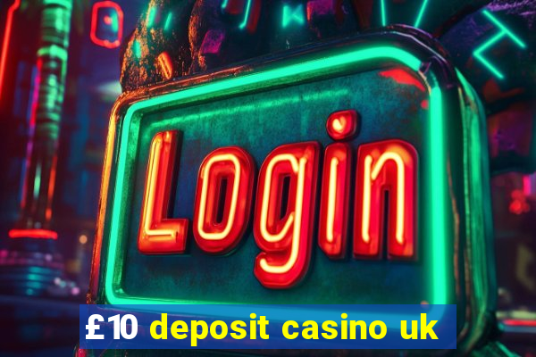 £10 deposit casino uk