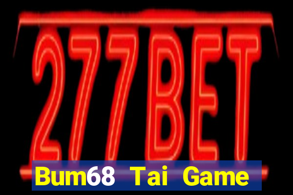 Bum68 Tai Game Bài Đổi Thưởng Uy Tín