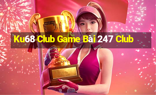 Ku68 Club Game Bài 247 Club