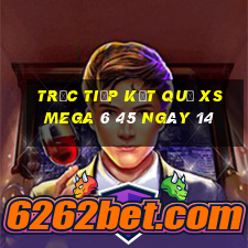 Trực tiếp kết quả XS Mega 6 45 ngày 14