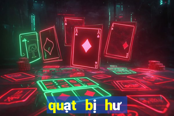 quạt bị hư không quay được