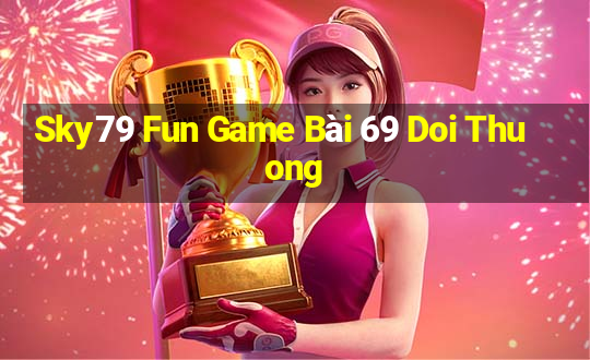 Sky79 Fun Game Bài 69 Doi Thuong