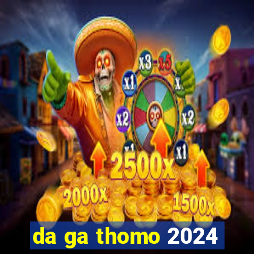 da ga thomo 2024