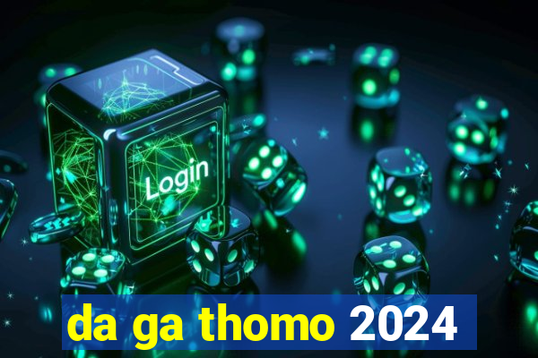 da ga thomo 2024