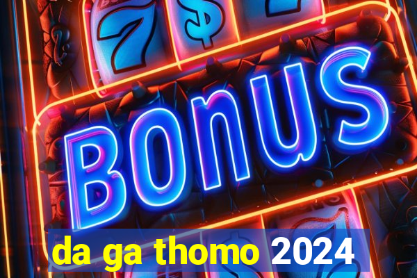 da ga thomo 2024