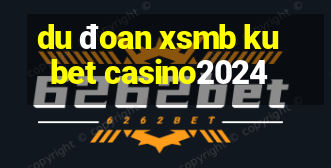 du đoan xsmb kubet casino2024