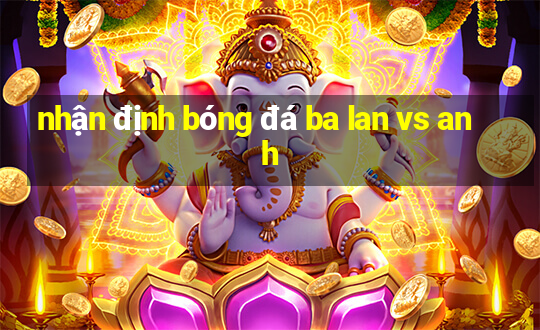 nhận định bóng đá ba lan vs anh