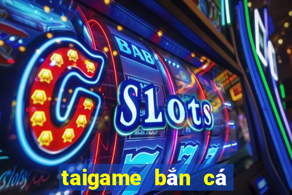 taigame bắn cá miễn phí