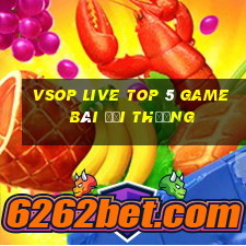 Vsop Live Top 5 Game Bài Đổi Thưởng