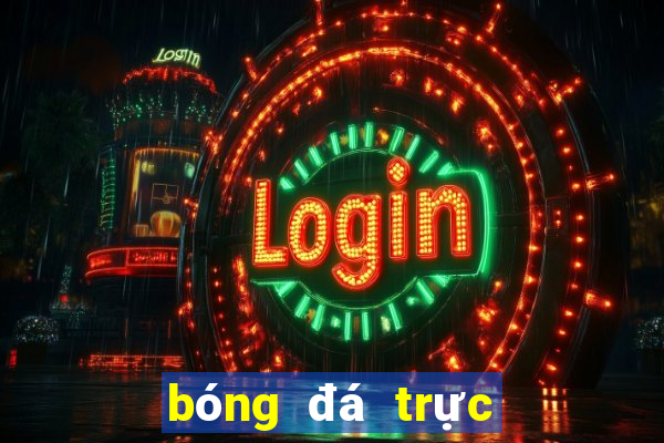 bóng đá trực tiếp trên kênh nào