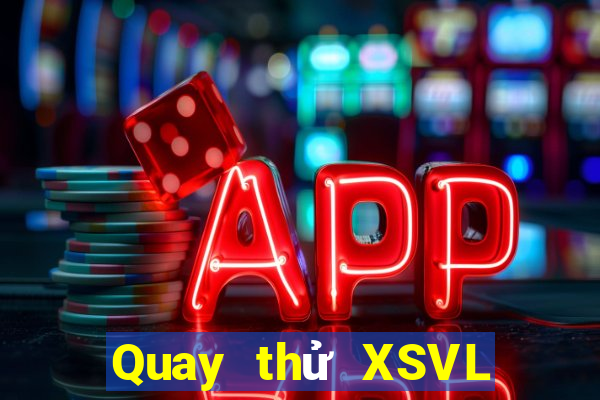 Quay thử XSVL thứ tư