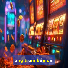 ong trum ban ca