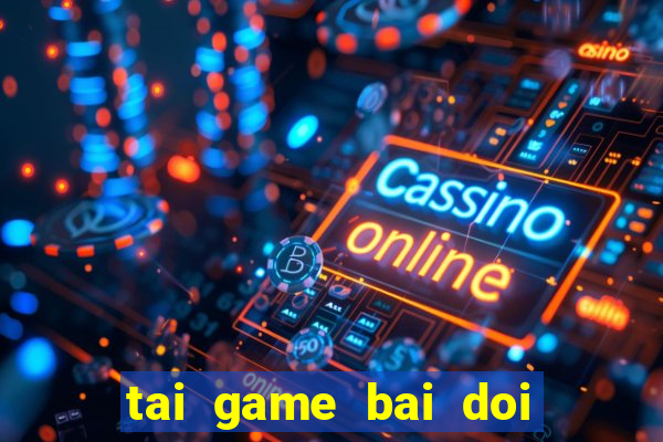 tai game bai doi tien that