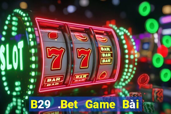 B29 .Bet Game Bài Online Hay