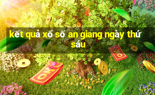 kết quả xổ số an giang ngày thứ sáu