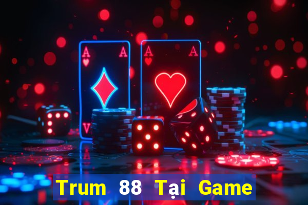 Trum 88 Tại Game Bài Đổi Thưởng Sinh Tử