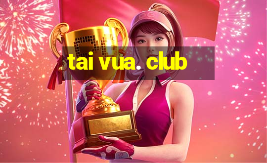 tai vua. club