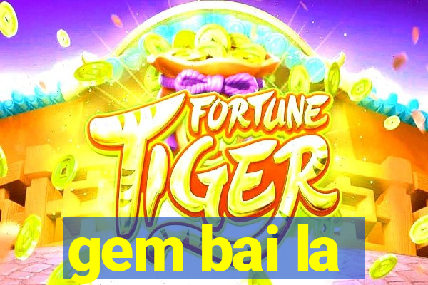 gem bai la