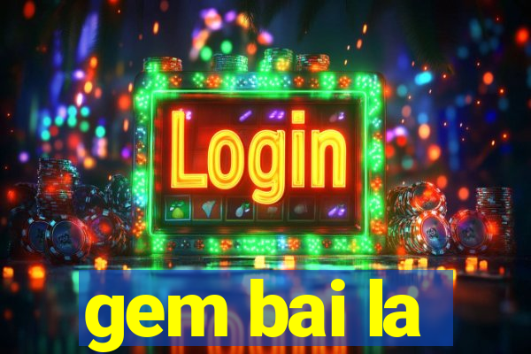 gem bai la