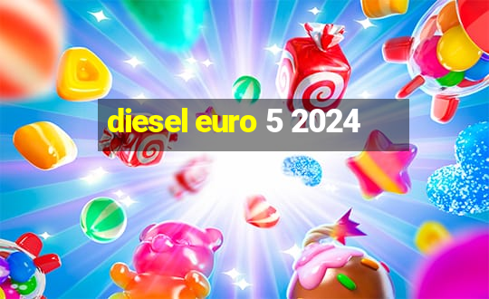 diesel euro 5 2024