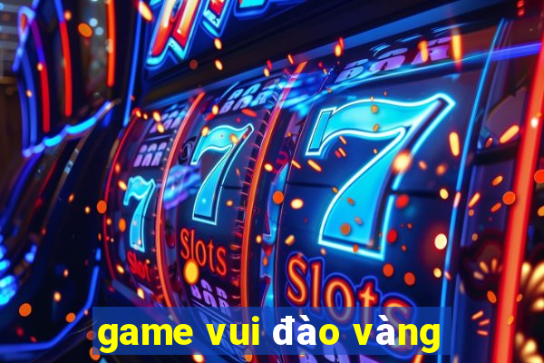 game vui đào vàng