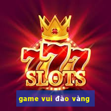 game vui đào vàng