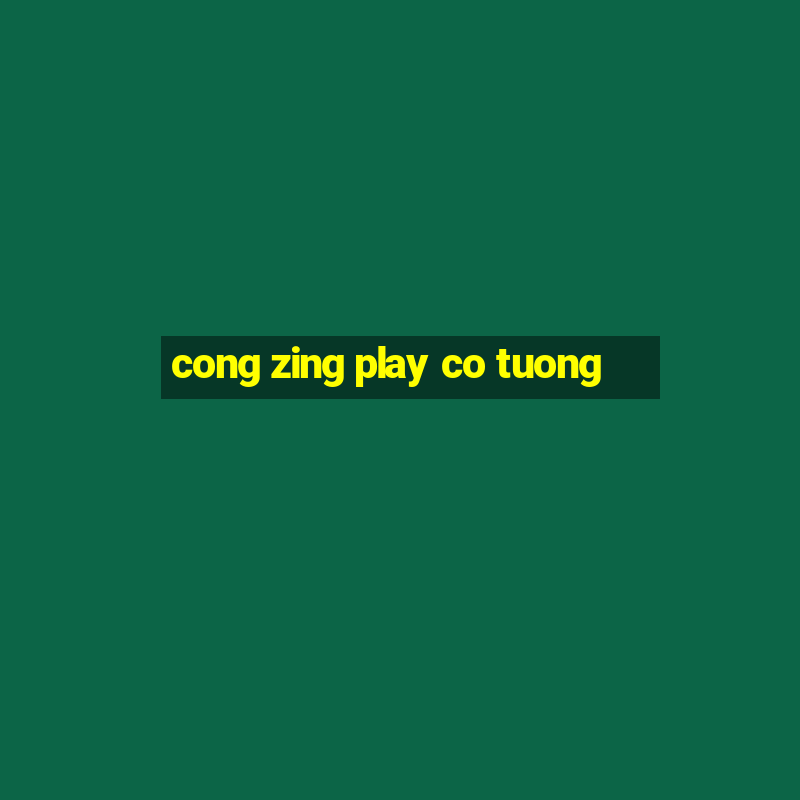 cong zing play co tuong