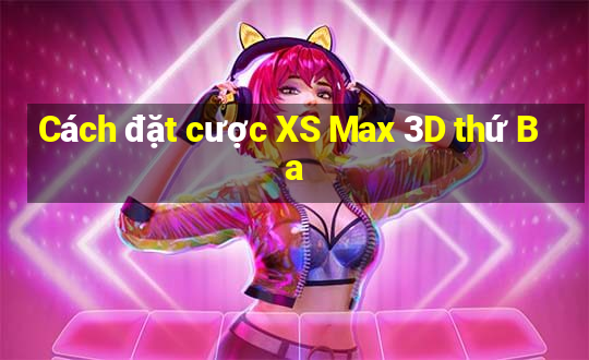 Cách đặt cược XS Max 3D thứ Ba