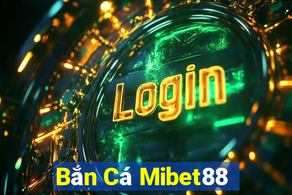 Bắn Cá Mibet88