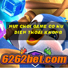 nut choi game co hu dien thoai khong