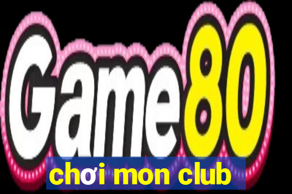 chơi mon club