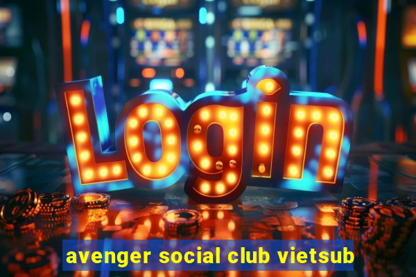 avenger social club vietsub