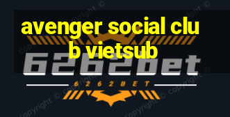 avenger social club vietsub