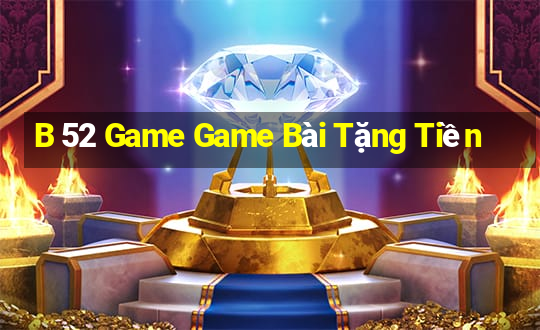 B 52 Game Game Bài Tặng Tiền