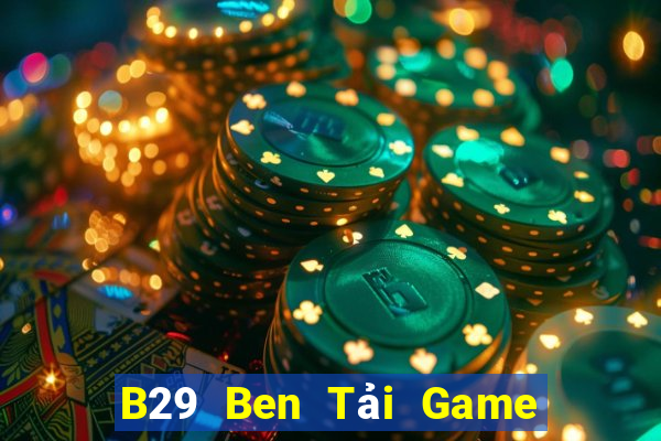 B29 Ben Tải Game Bài Nhất Vip