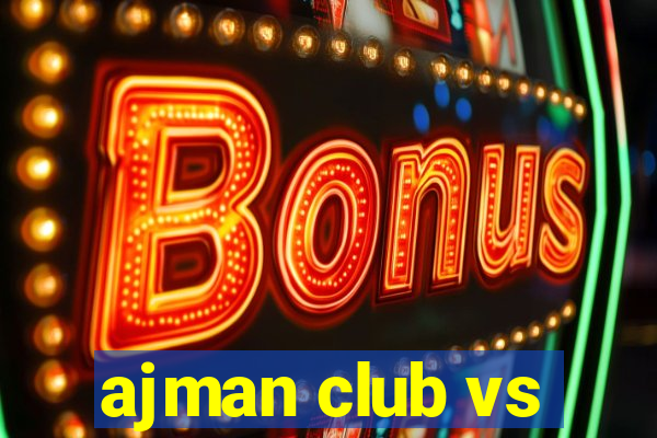 ajman club vs