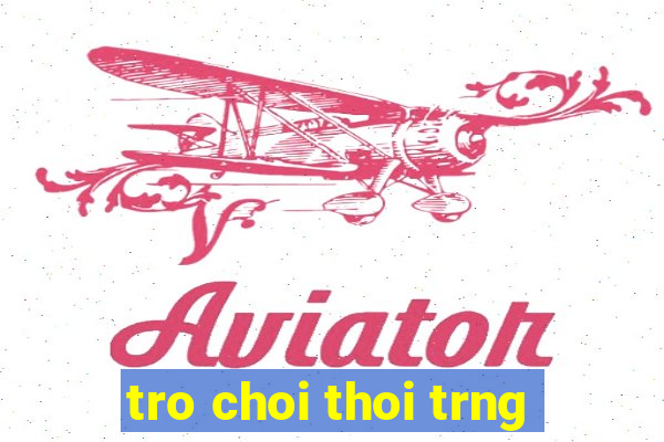 tro choi thoi trng