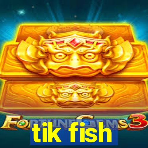 tik fish