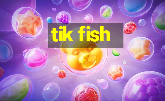 tik fish