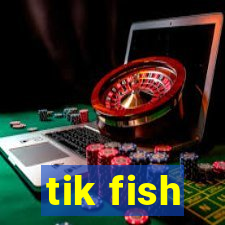 tik fish