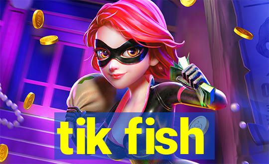 tik fish