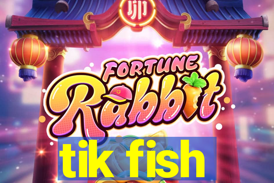 tik fish