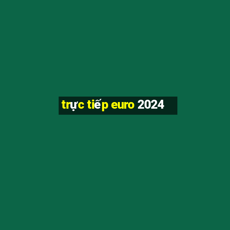 trực tiếp euro 2024