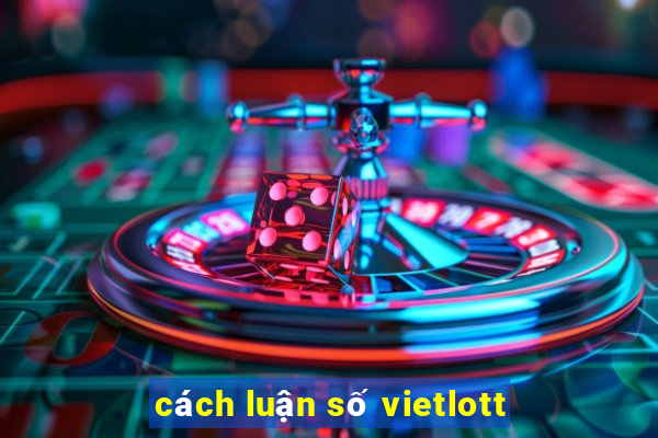 cách luận số vietlott