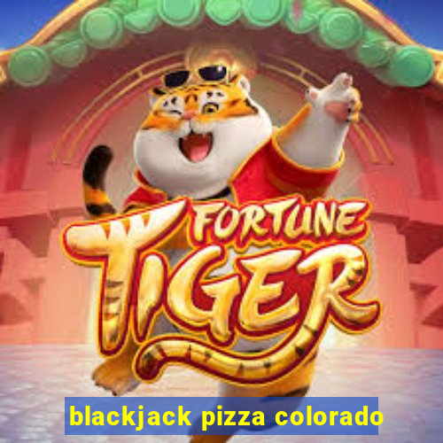 blackjack pizza colorado