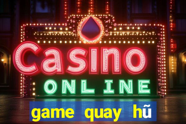 game quay hũ đổi thưởng 2019