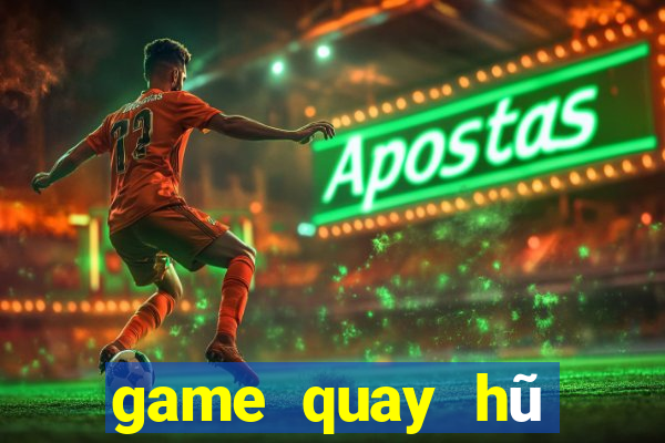 game quay hũ đổi thưởng 2019