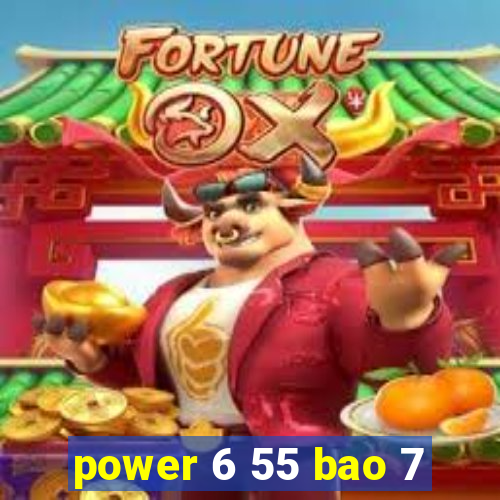 power 6 55 bao 7