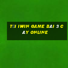 Tải Iwin Game Bài 3 Cây Online