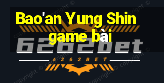 Bao'an Yung Shin game bài